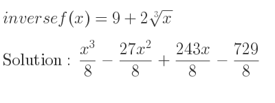The inverse of f(x)=9+2\sqrt[3]{x} is (x^3)/8-(27x^2)/8+(243x)/8-729/8